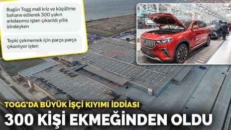 Togg'dan büyük işçi kıyımı iddiası: 300 kişi ekmeğinden oldu
