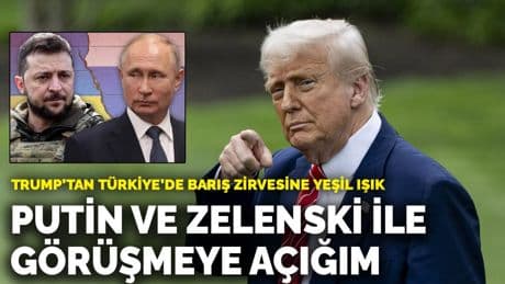 Trump’tan Türkiye’de barış zirvesine yeşil ışık: Putin ve Zelenski ile görüşmeye açığım