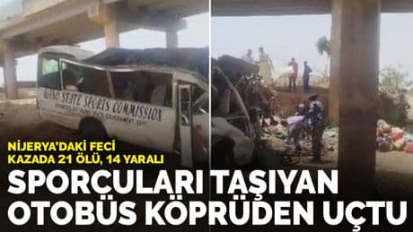 Nijerya'da sporcuları taşıyan otobüs köprüden uçtu: 21 ölü 14 yaralı