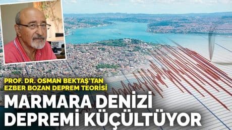 Prof. Dr. Osman Bektaş'tan ezber bozan deprem teorisi: Marmara Denizi depremi küçültüyor