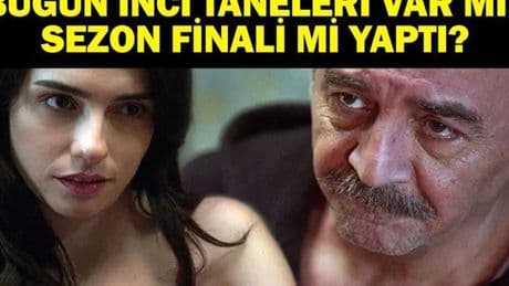 İNCİ TANELERİ YOK MU? İnci Taneleri Sezon Finali Mi Yaptı? İnci Taneleri Yeni Sezon Ne Zaman Başlayacak? 22 Mayıs Kanal D Yayın Akışı