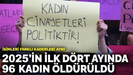 İsimleri farklı kaderleri aynı: 2025’in ilk dört ayında 96 kadın öldürüldü