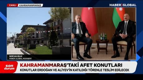 Kahramanmaraş'ta afet konutları Erdoğan ve Aliyev'in katılacağı törenle teslim edilecek