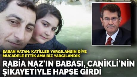 Rabia Naz'ın babası Nurettin Canikli'nin şikayetiyle hapse girdi: Katiller yargılansın diye mücadele ettik ama biz yargılandık
