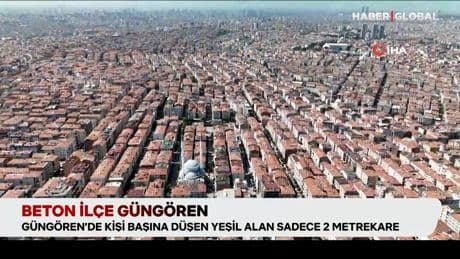 Beton ilçe Güngören'de kişi başına düşen yeşil alan sadece 2 metrekare