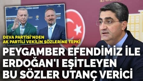 DEVA Partisi'nden AK Partili vekilin sözlerine tepki: Peygamber Efendimiz ile Erdoğan'ı eşitleyen bu sözler utanç verici