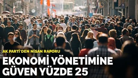 AK Parti'den Nisan raporu: Ekonomi yönetimine güven yüzde 25
