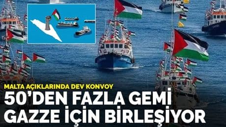 Malta açıklarında dev konvoy: 50'den fazla gemi Gazze için birleşiyor
