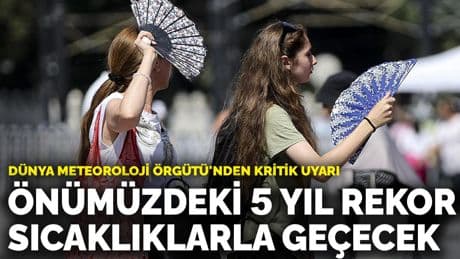 Dünya Meteoroloji Örgütü'nden kritik uyarı: Önümüzdeki 5 yıl rekor sıcaklıklarla geçecek
