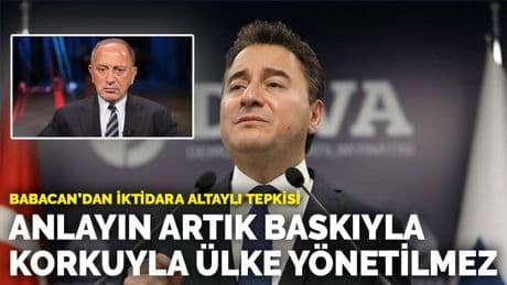 Babacan'dan iktidara Altaylı tepkisi: Anlayın artık baskıyla, korkuyla ülke yönetilmez