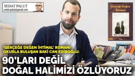 ‘Gerçeğe Değen İhtimal’ romanı okurla buluşan Baki Can Ediboğlu: 90’ları değil, doğal halimizi özlüyoruz