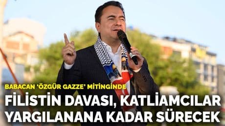 Babacan “Özgür Gazze” mitinginde: Filistin davası, katliamcılar yargılanana kadar sürecek