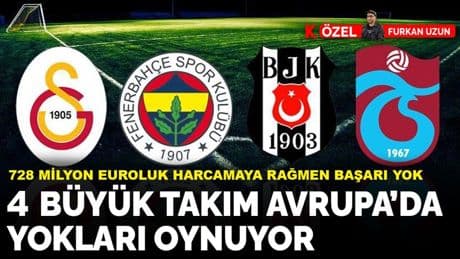 4 Büyük takım Avrupa’da yokları oynuyor: 728 milyon euroluk harcamaya rağmen Avrupa'da başarı yok