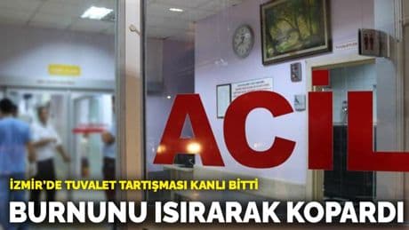 İzmir’de tuvalet tartışması kavgaya döndü: Burnunu ısırarak kopardı