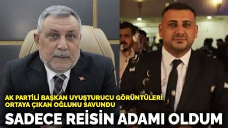 AK Partili başkan uyuşturucu görüntüleri ortaya çıkan oğlunu savundu: Sadece reisin adamı oldum