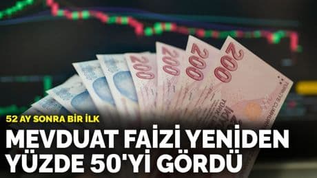 52 ay sonra bir ilk: Mevduat faizi yeniden yüzde 50'yi gördü