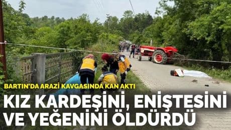 Bartın’da arazi kavgasında kan aktı: Kız kardeşini, eniştesini ve yeğenini öldürdü