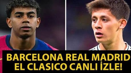 CANLI| Barcelona Real Madrid Canlı İzle! El Clasico Canlı İzle! Barcelona Real Madrid Maçı Hangi Kanalda? Arda Güler İlk 11'de Mi?