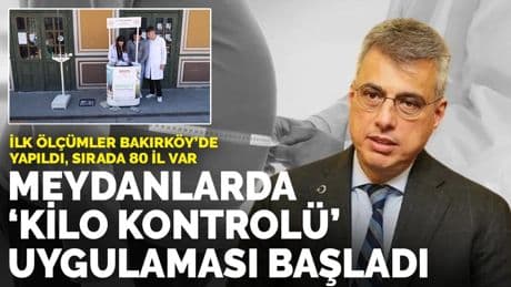 Meydanlarda 'kilo kontrolü' uygulaması başladı: İlk ölçümler Bakırköy'de yapıldı, sırada 80 il var
