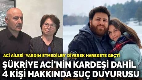Aci ailesi 'yardım etmediler' diyerek harekete geçti! Şükriye Aci'nin kardeşi dahil 4 kişi hakkında suç duyurusu