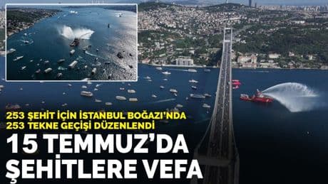 15 Temmuz’da şehitlere vefa: 253 şehit için İstanbul Boğazı’nda 253 tekne geçişi düzenlendi