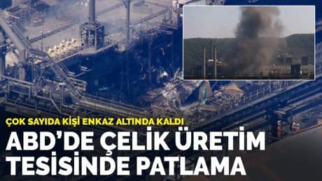 ABD'de çelik üretim tesisinde büyük patlama: Çok sayıda kişi enkaz altında kaldı