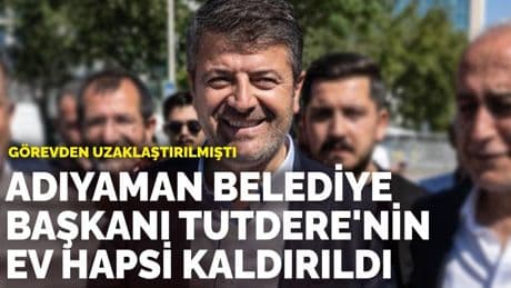 Adıyaman Belediye Başkanı Tutdere'nin ev hapsi kaldırıldı