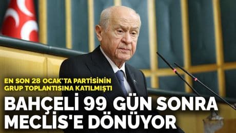 En son 28 Ocak'ta partisinin grup toplantısına katılmıştı: Bahçeli 99 gün sonra Meclis'e dönüyor