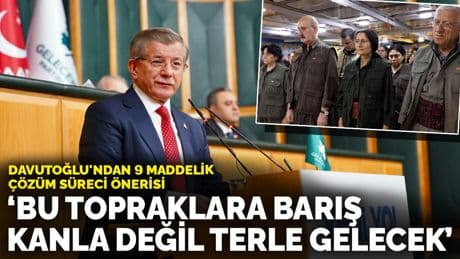 Davutoğlu'ndan 9 maddelik çözüm süreci önerisi: Bu topraklara barış, kanla değil terle gelecek