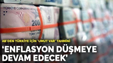 AB'den Türkiye için 'umut var' tahmini: Enflasyon düşmeye devam edecek
