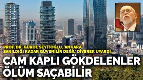 Prof. Dr. Gürol Seyitoğlu'ndan Ankara için deprem uyarısı: Cam kaplı gökdelenler ölüm saçabilir