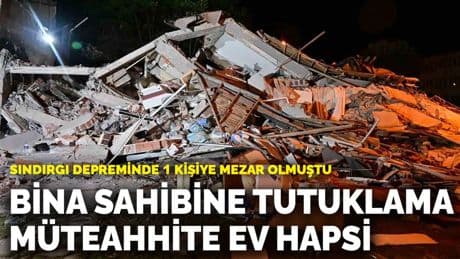 Sındırgı depreminde 1 kişiye mezar olmuştu! Bina sahibine tutuklama, müteahhite ev hapsi
