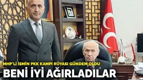 MHP'li ismin PKK kampı rüyası gündem oldu: Beni iyi ağırladılar