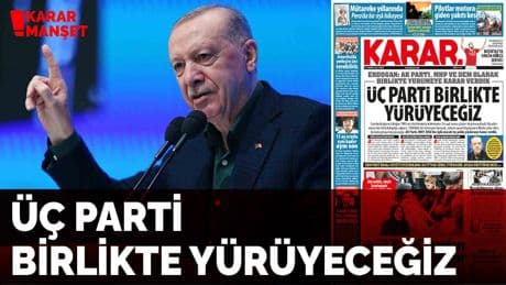 Erdoğan: Üç parti birlikte yürüyeceğiz