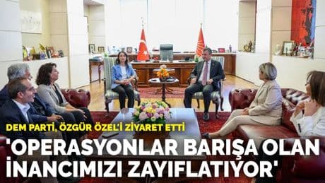 DEM Parti, Özgür Özel'i ziyaret etti: 'Operasyonlar barışa olan inancımızı zayıflatıyor'