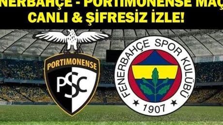 FENERBAHÇE - PORTIMONENSE MAÇI CANLI İZLE: Fenerbahçe Portimonense Hazırlık Maçı Canlı & Şifresiz İzle!