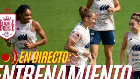 El entrenamiento de la Selección Española femenina preparatorio a Suiza, en streaming
