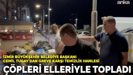 İzmir Büyükşehir Belediye Başkanı Cemil Tugay'dan greve karşı temizlik hamlesi: Çöpleri elleriyle topladı