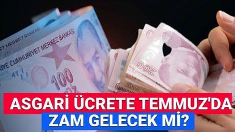 Asgari ücret zammı son dakika: Asgari ücrete Temmuz’da  ara zam yapılacak mı, ne kadar olacak?