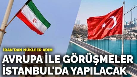 İran'dan nükleer adım: Avrupa ile görüşmeler İstanbul'da yapılacak