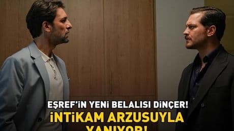 EŞREF’İN YENİ BELALISI DİNÇER! İNTİKAM ARZUSUYLA YANIYOR!