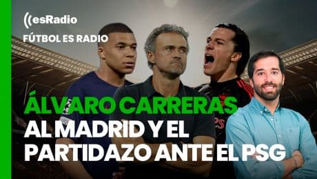 Fútbol esRadio:  &quot;Álvaro Carreras al Madrid y el partidazo ante el PSG&quot;