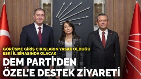DEM Parti’den Özel’e destek ziyareti: Görüşme giriş çıkışların yasak olduğu eski il binasında olacak