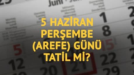 5 Haziran Perşembe günü resmi tatil mi? Arefe günü tam gün tatil oluyor mu?