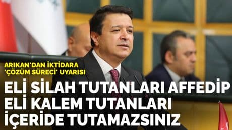 Arıkan'dan iktidara 'çözüm süreci' uyarısı: Eli silah tutanları affedip, eli kalem tutanları içeride tutamazsınız