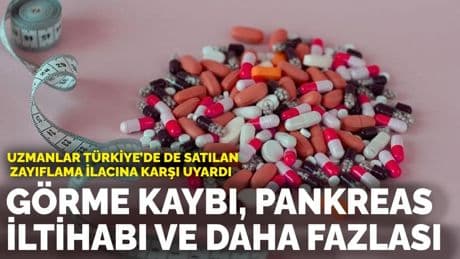 Uzmanlar Türkiye’de de satılan zayıflama ilacına karşı uyardı: Görme kaybı, pankreas iltihabı ve daha fazlası