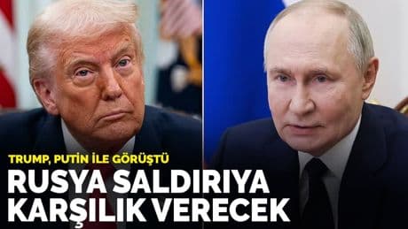 Trump, Putin ile görüştü: Rusya saldırıya karşılık verecek