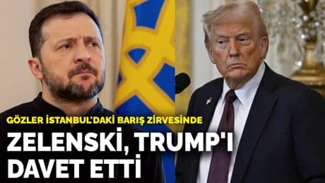 Gözler İstanbul'daki barış zirvesinde: Zelenski, Trump'ı davet etti