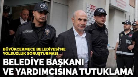 Büyükçekmece Belediyesi'ne yolsuzluk soruşturması! Belediye başkanı ve yardımcısına tutuklama
