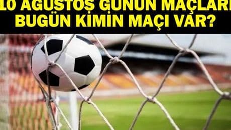 10 AĞUSTOS BUGÜN KİMİN MAÇI VAR? Süper Lig İlk Hafta Maçları Hangi Kanalda, Saat Kaçta? 10 Ağustos Günün Maçları